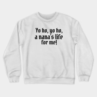 Yo ho, yo ho, a nana's life for me! Crewneck Sweatshirt